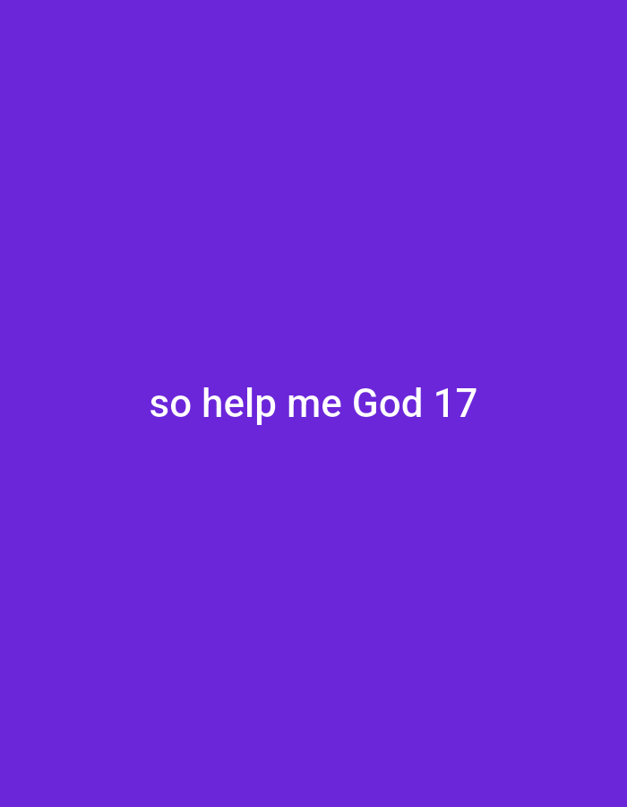 The image shows the text "so help me God 17" superimposed on a solid purple background. There are no people, objects, actions, interactions, or environmental details present in the image, and no geographical location can be determined.