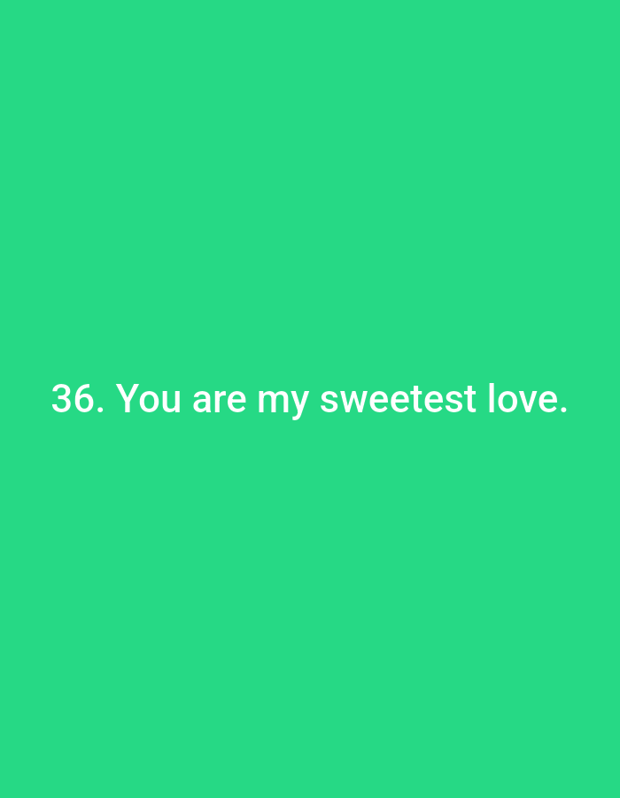 The image displays the text "36. You are my sweetest love." superimposed on a plain green background. There are no people, objects, actions, interactions, or environmental elements visible in the image. Therefore, it is not possible to determine any location in Kota Negara Timur, Indonesia, or any other geographical context from this image alone.