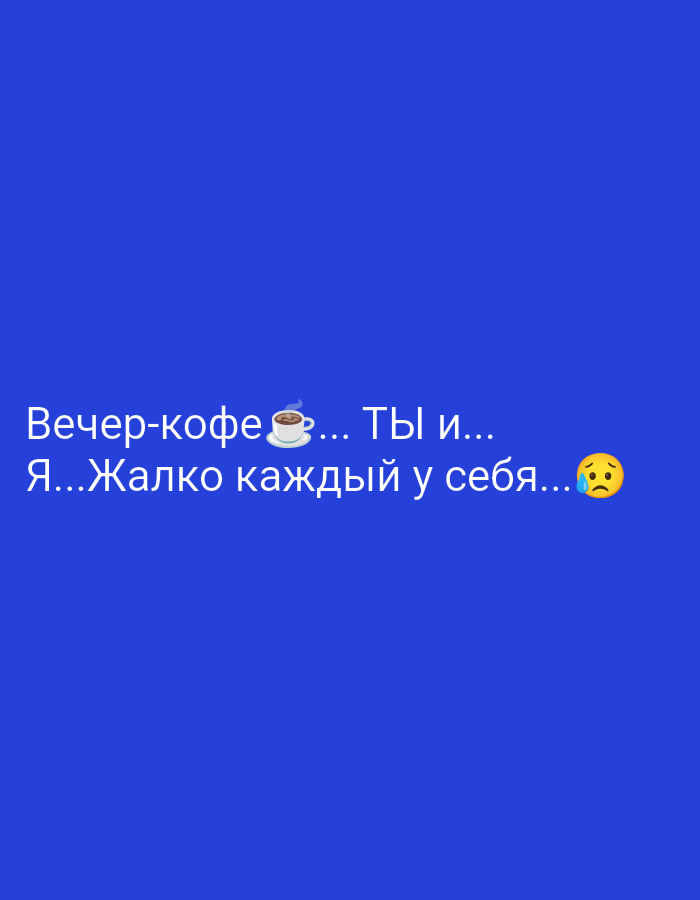 The image displays white text in the Cyrillic alphabet overlaid on a solid, uniform royal blue background. The text is arranged in two lines. The first line reads: "Вечер-кофе ☕... Ты и..." (translating to "Evening-coffee ☕... You and..."). A white coffee cup emoji with steam rising is positioned between "кофе" and "Ты". The second line reads: "Я...Жалко каждый у себя...😥" (translating to "I... It's a pity each one is at their own place..."). A sad, disappointed face emoji is placed at the end of the second line. No other visual elements, such as people, objects, or environmental details, are present. The image provides no discernable information regarding a specific geographic location, and therefore, its connection to Gorkaya-Balka, Russia, cannot be visually confirmed or inferred from its content.
