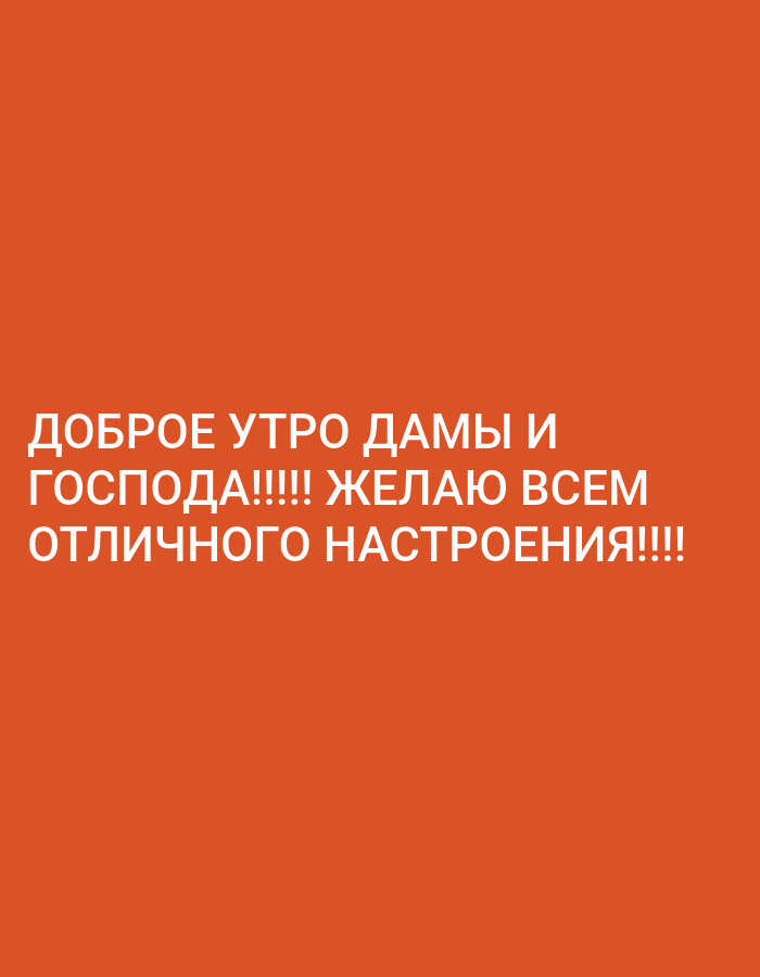 This is a social media post with white text on an orange background. The text reads "ДОБРОЕ УТРО ДАМЫ И ГОСПОДА!!!! ЖЕЛАЮ ВСЕМ ОТЛИЧНОГО НАСТРОЕНИЯ!!!!". This translates to "GOOD MORNING LADIES AND GENTLEMEN!!!! I WISH EVERYONE A GREAT MOOD!!!!". There are no people, objects, or environmental details in the image, and it is not located in Almaty, Kazakhstan.