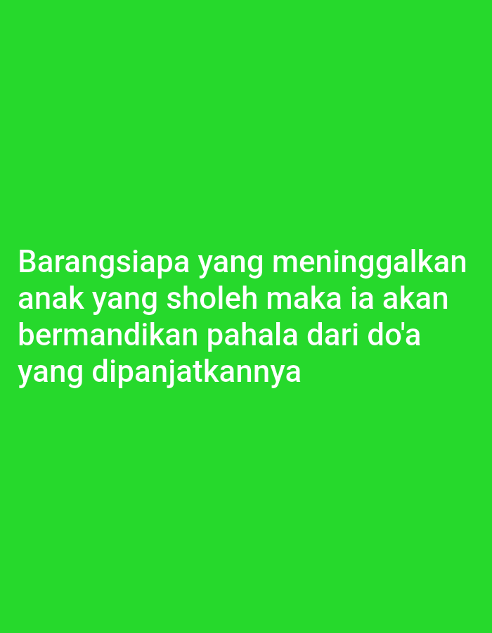 The image is a digital graphic with white text on a bright green background. The text is in Indonesian and reads: "Barangsiapa yang meninggalkan anak yang sholeh maka ia akan bermandikan pahala dari do'a yang dipanjatkannya." This translates to: "Whoever leaves behind a pious child, they will be bathed in rewards from the prayers offered by them." There are no people, subjects, objects, actions, interactions, or environmental details visible in the image, other than the text itself. The image is not located in Kediri City, Indonesia, nor does it depict any scene from that location. It is a standalone graphic with text.