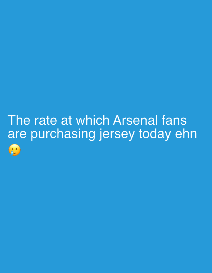 The image is a text post on a solid blue background. The text reads "The rate at which Arsenal fans are purchasing jersey today ehn" followed by a "cold sweat" emoji. The location is not mentioned in the image and cannot be determined.