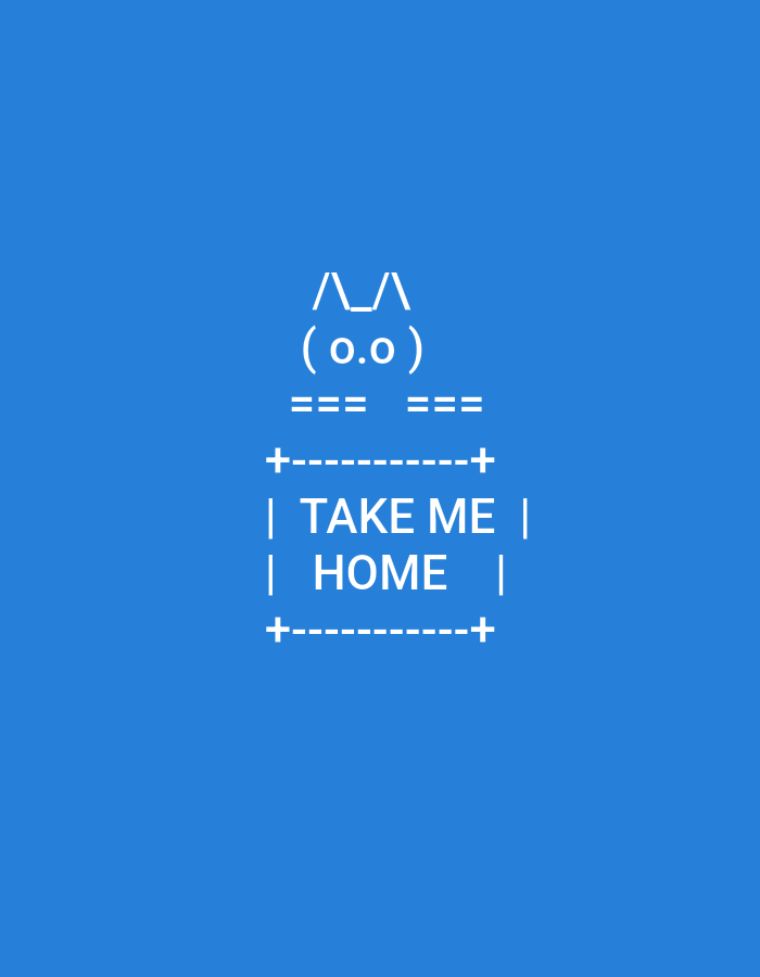 The image is a text-based graphic on a blue background. At the top, there is an ASCII art representation of a cat's face, with ears indicated by "^ ^" and eyes by "(o.o)". Below the face are two lines of equal signs: "==== ====". Further down, there's a line of dashes and plus signs: "+----------+". Beneath this, there are two lines of text enclosed by vertical bars: "| TAKE ME |" and "| HOME |". Finally, another line of dashes and plus signs is present: "+----------+". The overall impression is a simple, stylized message presented through ASCII art. There are no people, actions, or environmental details depicted as this is a graphic image.