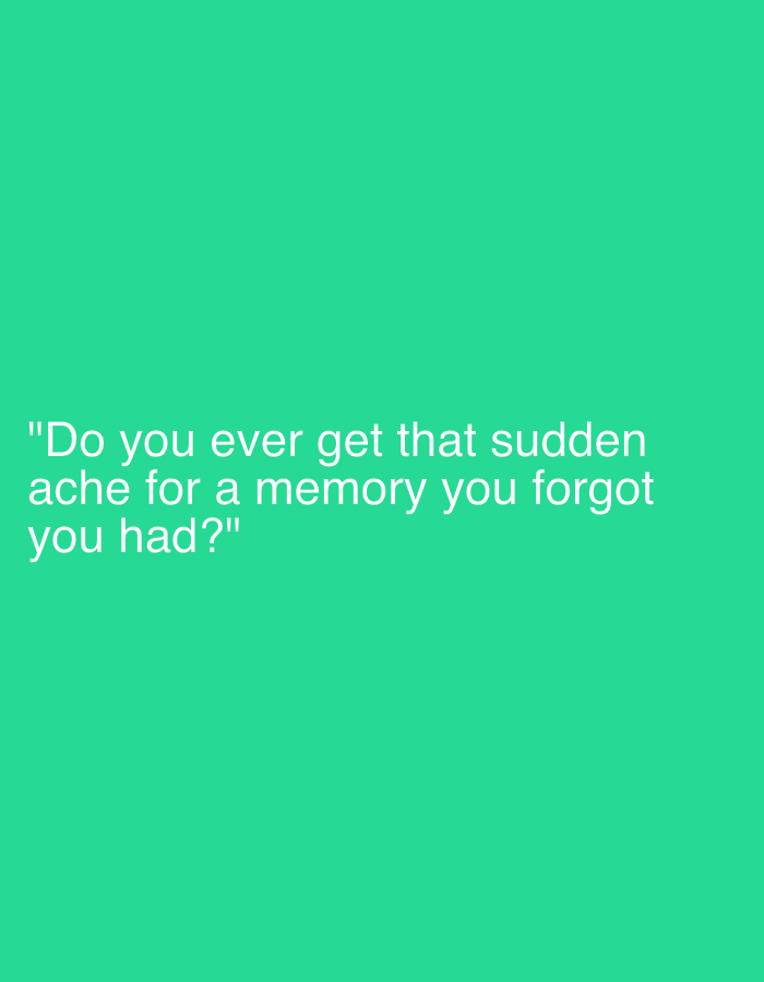 The image is a solid green background with white text that reads: "Do you ever get that sudden ache for a memory you forgot you had?"