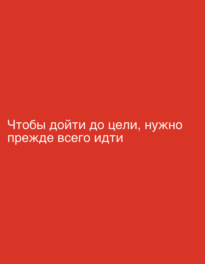 The image is a photograph of a red background with white text. The text reads "Чтобы дойти до цели, нужно прежде всего идти". This translates to "To reach the goal, one must first go." The image does not contain any information about a specific location in Moscow, Russia, nor does it depict any people, actions, or interactions. It is a simple typographic image.