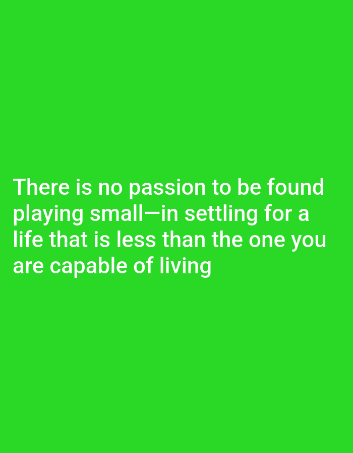 A short, white, sans-serif quote appears on a bright green background. The quote reads: "There is no passion to be found playing small—in settling for a life that is less than the one you are capable of living".