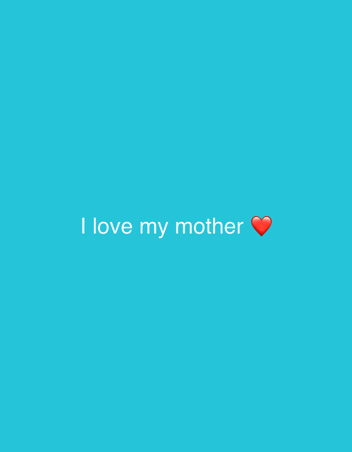 The image is a minimalist composition with a solid teal background. In the center, white text reads "I love my mother," accompanied by a red heart emoji. There is no discernible location in Moscow, Russia, or any other environmental context. The scene is entirely digital and lacks any real-world elements.