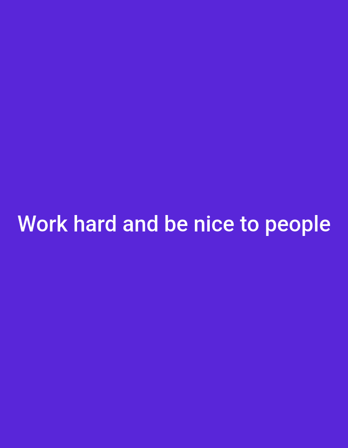 The image is a vertical, full-frame shot of a solid, deep purple background. Centered on the lower portion of the image, in white, sans-serif text, is the phrase "Work hard and be nice to people." There are no other objects, people, or environmental features visible in the frame.