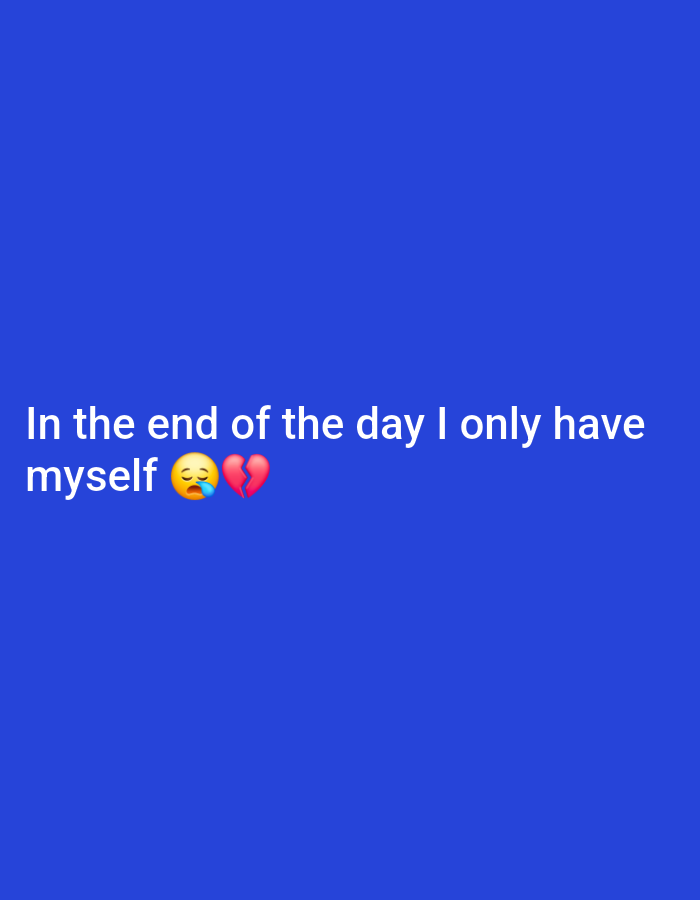 The image is a digital graphic with a solid blue background. White text reads, "In the end of the day I only have myself" followed by two emojis: a crying face and a broken heart.