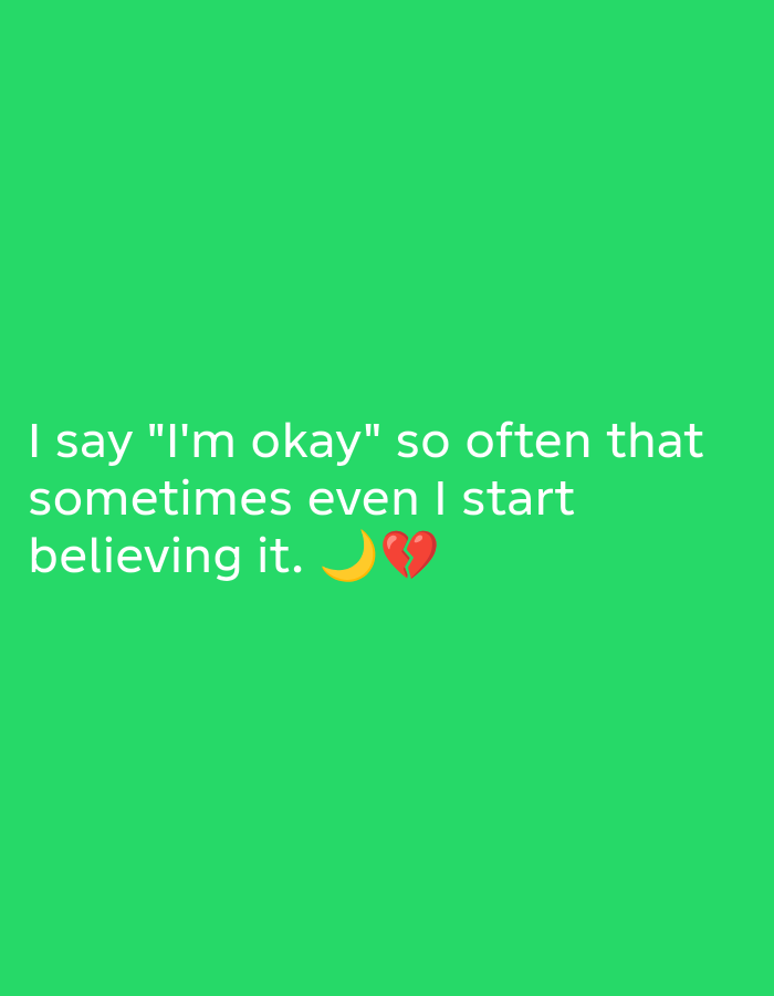 A white text overlay on a green background reads "I say "I'm okay" so often that sometimes even I start believing it." followed by a crescent moon and a broken heart emoji.