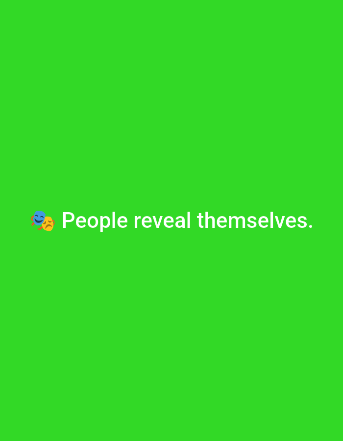 The image displays a digital graphic featuring a solid, vibrant green background. Centered horizontally in the lower-middle section of the frame, the phrase "People reveal themselves." is written in white, sans-serif text. To the immediate left of this text, a pair of theater mask emojis is visible: a blue smiling mask on the left and an orange frowning mask on the right. There are no discernible objects, individuals, actions, or environmental details present that would indicate a physical location, including the city of Casablanca, Morocco. The scene is entirely graphic-based, devoid of photographic elements.