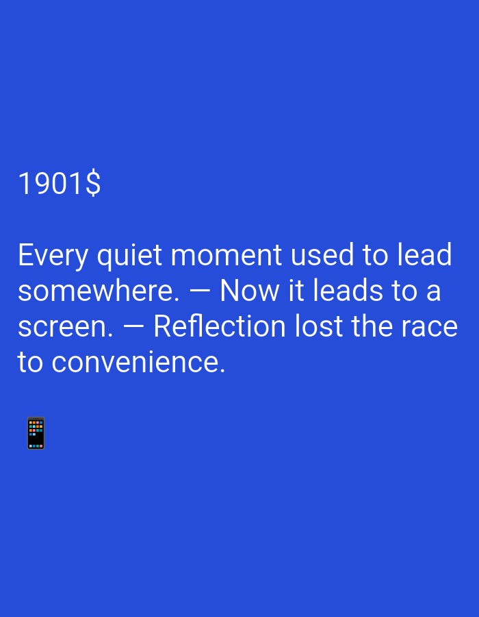 The image displays text on a solid blue background. The text reads "1901$" followed by a quote: "Every quiet moment used to lead somewhere. — Now it leads to a screen. — Reflection lost the race to convenience." A small icon of a mobile phone with a colorful screen is positioned below the quote on the left side of the image. There is no identifiable city or location information present in the image.