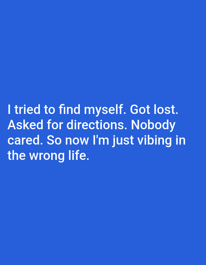 The image is a photograph of text on a solid blue background. The text is white and reads: "I tried to find myself. Got lost. Asked for directions. Nobody cared. So now I'm just vibing in the wrong life." The image does not contain any elements that can be used to determine its location within the city of Kępno, Poland.