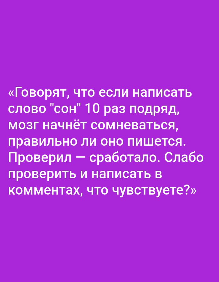 The image is a close-up, full-frame shot of text displayed on a solid purple background. The text is in Russian and is white. The text reads: "«Говорят, что если написать слово "сон" 10 раз подряд, мозг начнёт сомневаться, правильно ли оно пишется. Проверил — сработало. Слабо проверить и написать в комментах, что чувствуете?»" This translates to: "They say that if you write the word "sleep" 10 times in a row, the brain will start to doubt whether it is spelled correctly. I checked - it worked. Dare to check and write in the comments what you feel?" There are no people, objects, or environmental details visible. The image does not contain any information that would allow for its location in Pushkino, Russia, or any other specific location.