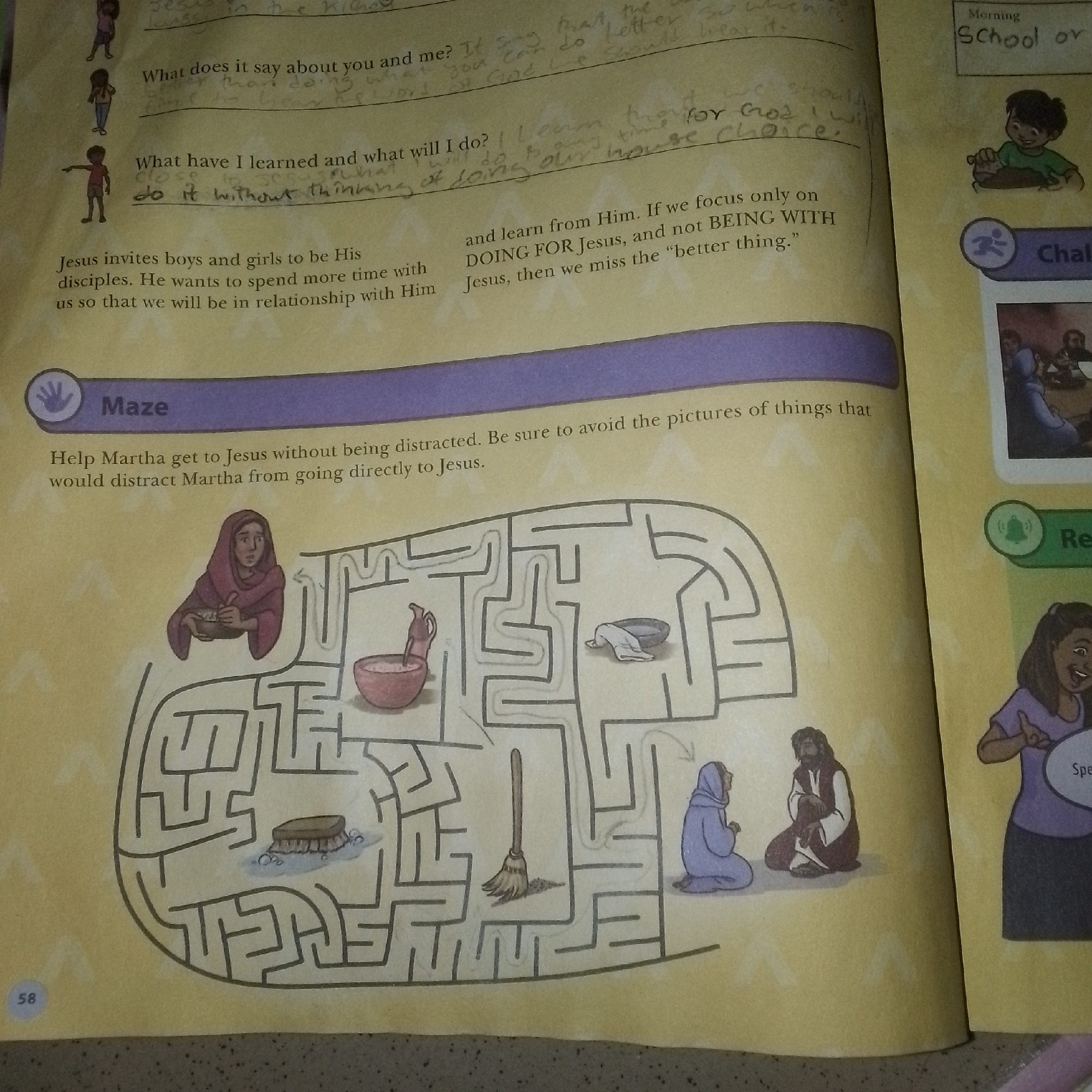 The image is a page from a book, likely for children, featuring a maze. The page is predominantly yellow with a purple banner at the top. On the left, there is a picture of a woman in a pink head covering holding a bowl, and this is the start of the maze. The maze itself is drawn in gray lines on the yellow background. Within the maze, there are several illustrations: a pitcher and bowl, a basin with cloth, a broom, and a group of people, including Jesus, seated with another figure kneeling. These illustrations are meant to be distractions that the solver must avoid. At the bottom left corner of the page, the number "58" is visible. To the right of the maze, there are sections with text and illustrations. One section has a heading "Morning School or" and a drawing of a boy. Another section has a circular icon with a running figure and the word "Chall". Below that is a framed image depicting several people. Further to the right, there is a section with a bell icon and the word "Re", followed by a drawing of a woman. The text above the maze instructs the reader to "Help Martha get to Jesus without being distracted. Be sure to avoid the pictures of things that would distract Martha from going directly to Jesus." The overall scene is an educational activity page.