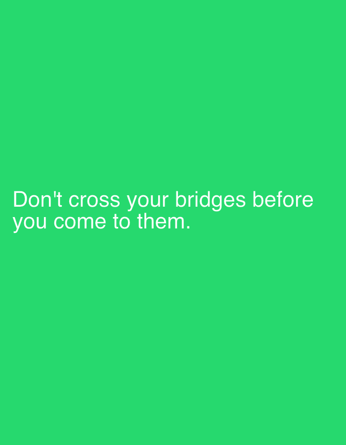 The image displays white text on a solid bright green background. The text reads: "Don't cross your bridges before you come to them." There are no people, objects, or environmental elements present in the image, and no connection to Smyadovo, Bulgaria can be inferred.