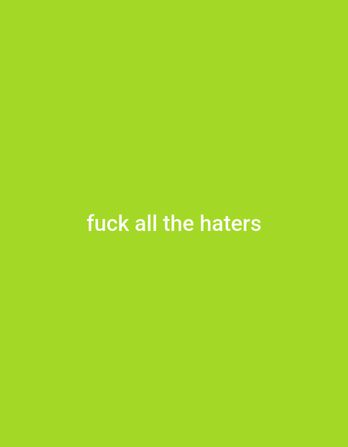 The image displays a solid lime green background with white text centered horizontally. The text reads "fuck all the haters". There is no discernible location in Adikpo, Nigeria or any other specific environment depicted. The image is purely graphic and text-based.