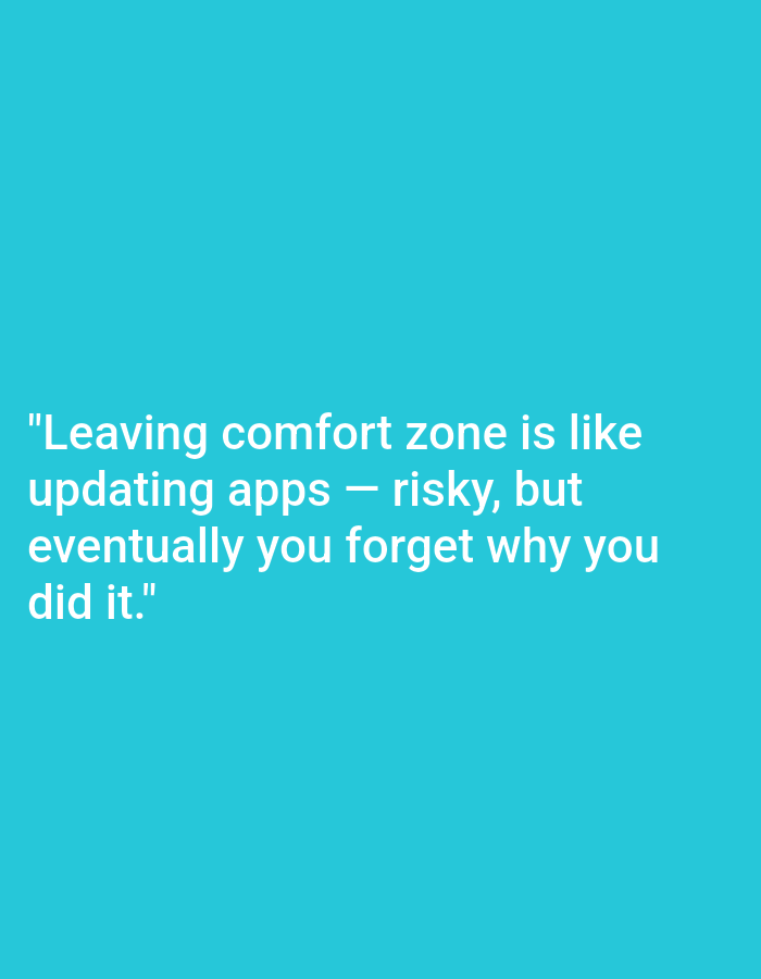 A bright turquoise background fills the image. In the bottom left quadrant, white text is displayed. The text reads: "Leaving comfort zone is like updating apps - risky, but eventually you forget why you did it." There are no people, objects, or any discernible features of the city of Kępno, Poland.