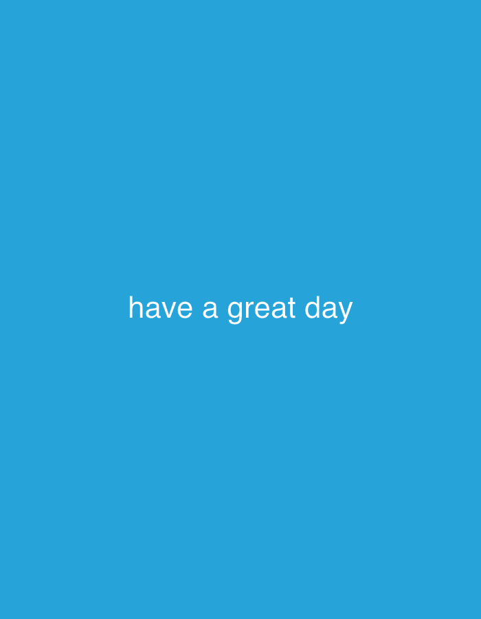 The image is a digital graphic consisting of a solid blue background with the text "have a great day" centered in white. There are no indications of any location, people, objects, actions, or interactions.