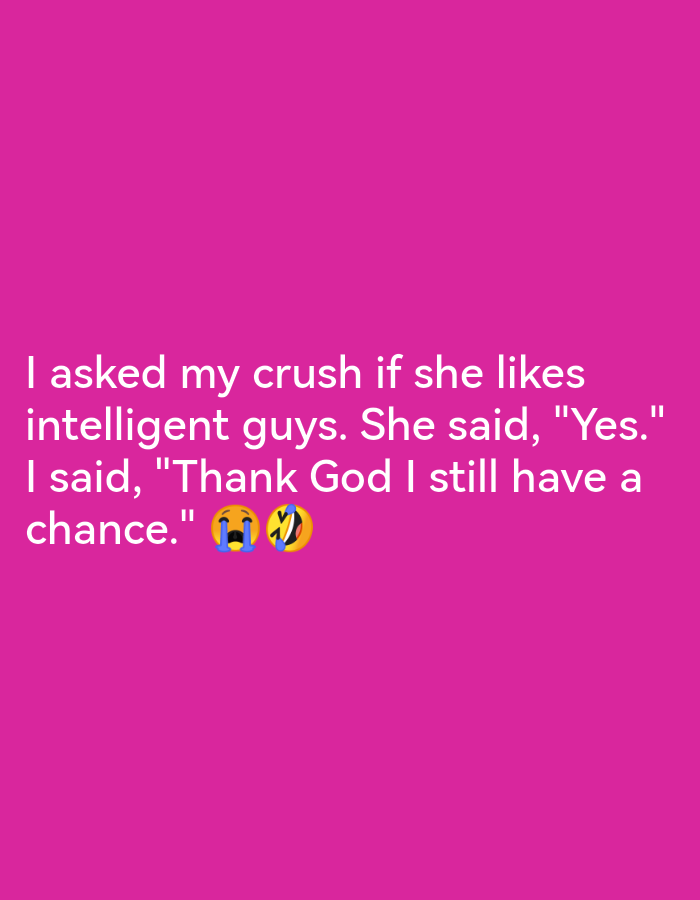 A white text quote on a pink background reads: "I asked my crush if she likes intelligent guys. She said, 'Yes.' I said, 'Thank God I still have a chance.'" Two emojis follow the text, one of a crying face and another of a face with tears of joy.