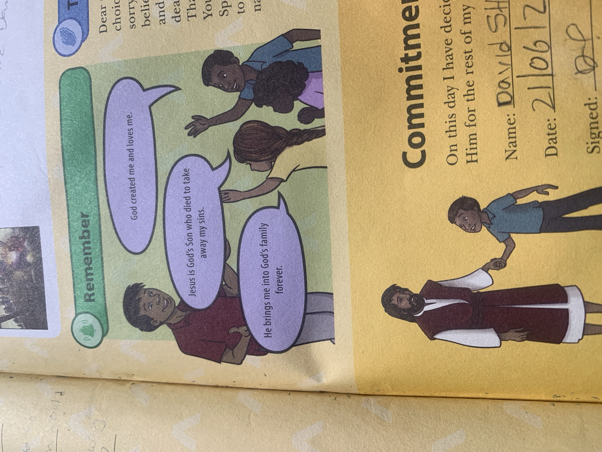 The image depicts two distinct scenes from a book or booklet, likely religious in nature, with handwritten text overlaid on the right side. The upper scene is a cartoon illustration featuring a man and three children. The man, with dark skin and short black hair, is wearing a maroon shirt. He is speaking, and a speech bubble above him reads, "God created me and loves me." Another speech bubble below says, "Jesus is God's Son who died to take away my sins. He brings me into God's family forever." The children, also with dark skin, are looking up at him and have their hands raised. The overall background of this scene is a light green.
Below this, there is a second illustration depicting Jesus, characterized by his long dark hair, beard, and a red robe over a white garment, shaking hands with a young boy. The boy, with dark skin and short black hair, is wearing a blue shirt and dark pants. The background for this scene is a bright yellow.
The right side of the image contains a section titled "Commitment." Below this title, there are lines of text that appear to be part of a declaration or pledge, followed by fields for a name, date, and signature. The handwritten entries are: "Name: David SH," "Date: 21/06/2..." (partially obscured) and a signature that is illegible.
The overall image is a photograph of pages within a book, with the left side showing some faint, handwritten notes on a textured, cream-colored paper. There is no discernible information within the image to indicate a specific location in Jauro Yinu, Nigeria.