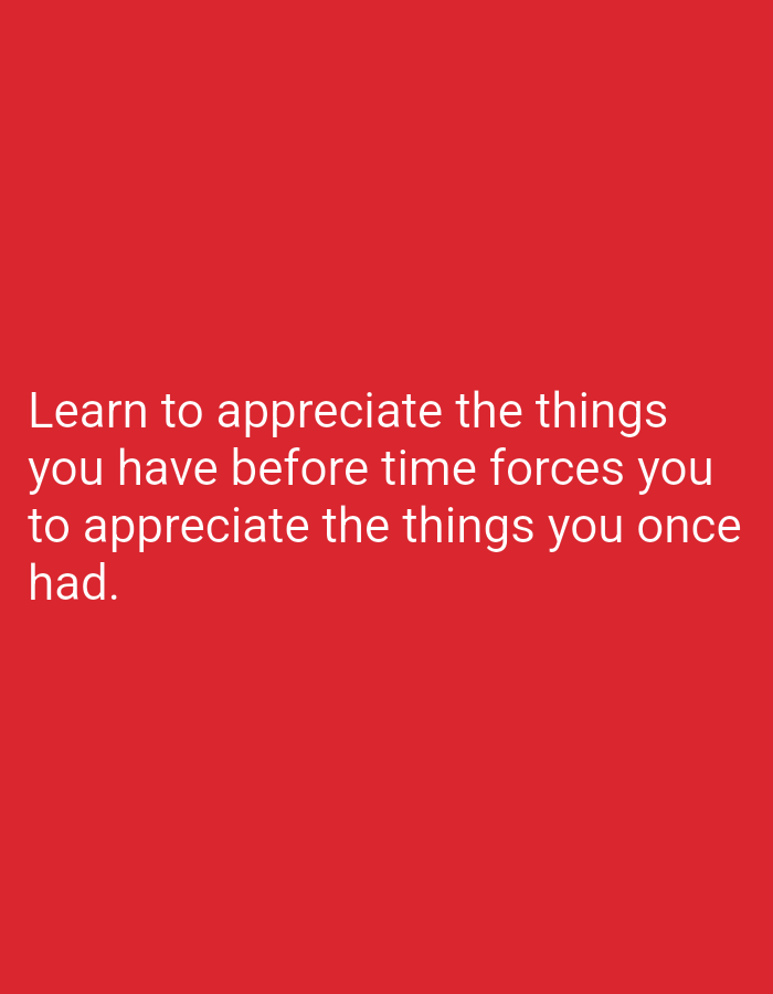 The image features white sans-serif text centered against a uniform, solid red background. The text states: "Learn to appreciate the things you have before time forces you to appreciate the things you once had." No discernible people, objects other than the text, or specific environmental details are present. There is no visual information within the image to indicate a location, including Pazardzhik, Bulgaria.