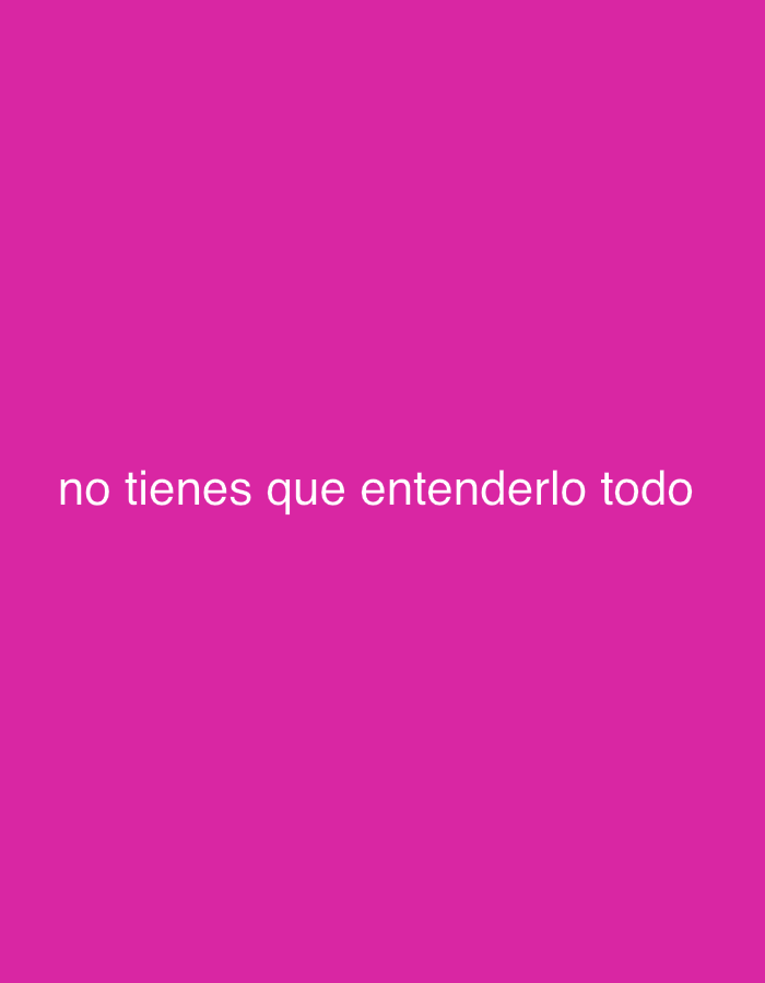 The image displays white text on a solid fuchsia background. The text, in a clear, sans-serif font, reads "no tienes que entenderlo todo" (Spanish for "you don't have to understand everything"). The words are horizontally centered and positioned in the lower middle portion of the frame. There are no other subjects, objects, or discernible scene elements besides the vibrant background and the text itself. No specific activity or event is depicted. The image conveys a message of acceptance and reassurance. The location context provided is Tinaquillo, Venezuela, though no specific visual cues within the image indicate this.
