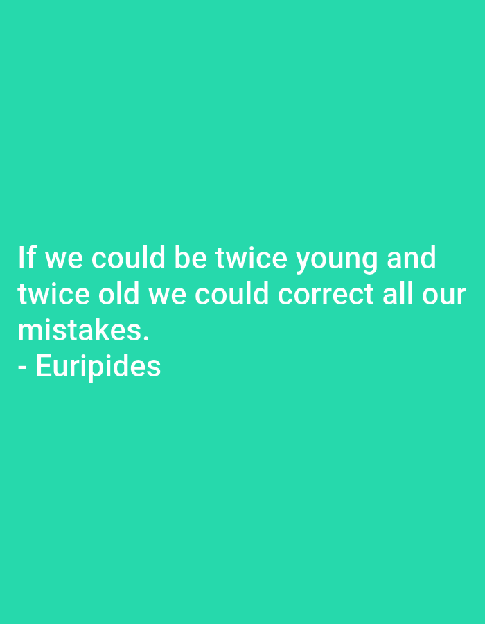 A quote attributed to Euripides is displayed in white text on a teal background. The quote reads: "If we could be twice young and twice old we could correct all our mistakes." Below the quote, the attribution "- Euripides" is also in white text. The image contains no people or objects other than the text. The location is not specified.