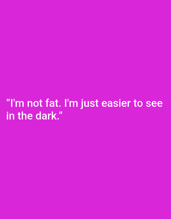 This is a media file containing text superimposed on a solid magenta background. The text, in a white sans-serif font, reads: "I'm not fat. I'm just easier to see in the dark." The file is a static image with no discernible subjects, objects, or scene beyond the text and background. There is no activity or event taking place, nor are there any notable details regarding time of day, weather, location, or emotions. The sole content is the textual message.