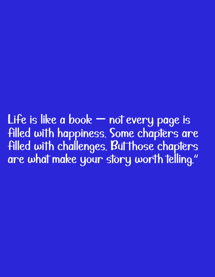 The image is a quote about life superimposed on a solid blue background. The quote, written in white, stylized font, reads: "Life is like a book — not every page is filled with happiness. Some chapters are filled with challenges. But those chapters are what make your story worth telling." There are no people, objects, actions, interactions, or environmental elements visible in the image. It is a digital graphic, not a photograph of a real-world scene in Bandung City, Indonesia, or anywhere else.