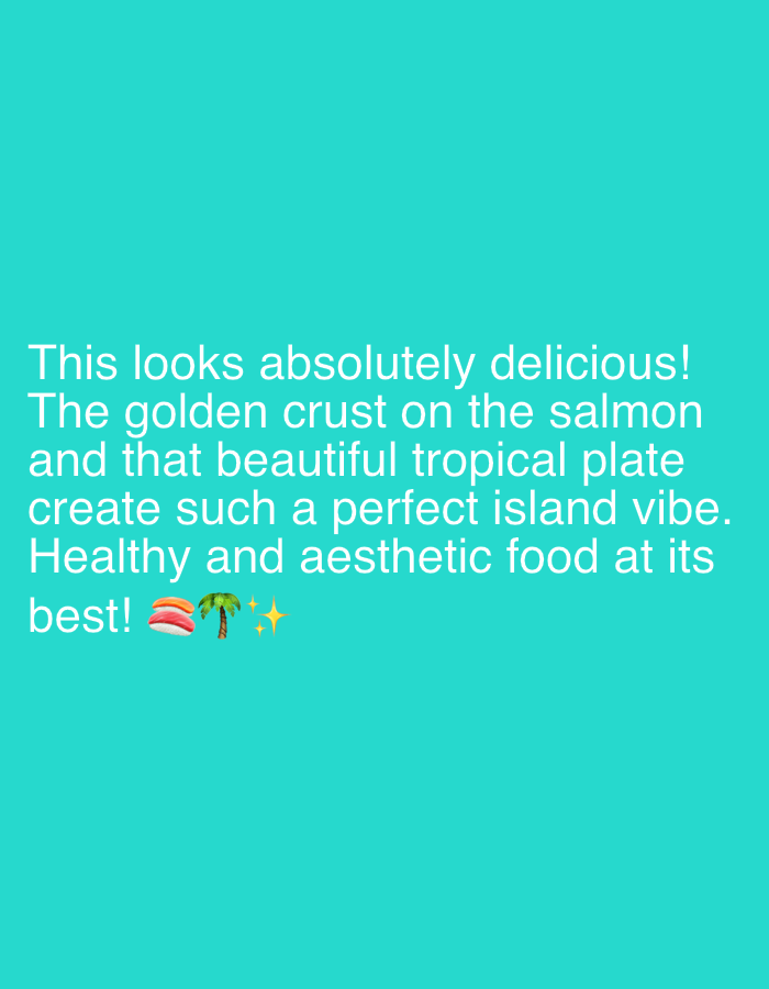 A white text overlay on a teal background reads: "This looks absolutely delicious! The golden crust on the salmon and that beautiful tropical plate create such a perfect island vibe. Healthy and aesthetic food at its best! 🍣 🌴 ✨". The emojis depicted are sushi, a palm tree, and sparkles. The location is not specified in the image.