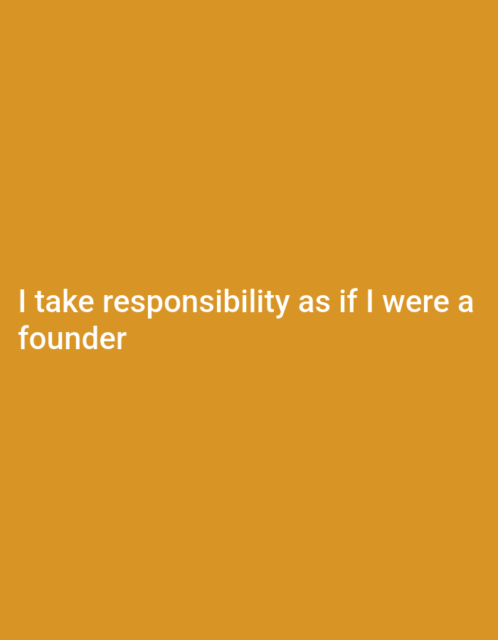 The image shows a plain, orange background with white text. The text reads: "I take responsibility as if I were a founder". There are no people, objects, actions, interactions, or environmental details visible in this image.