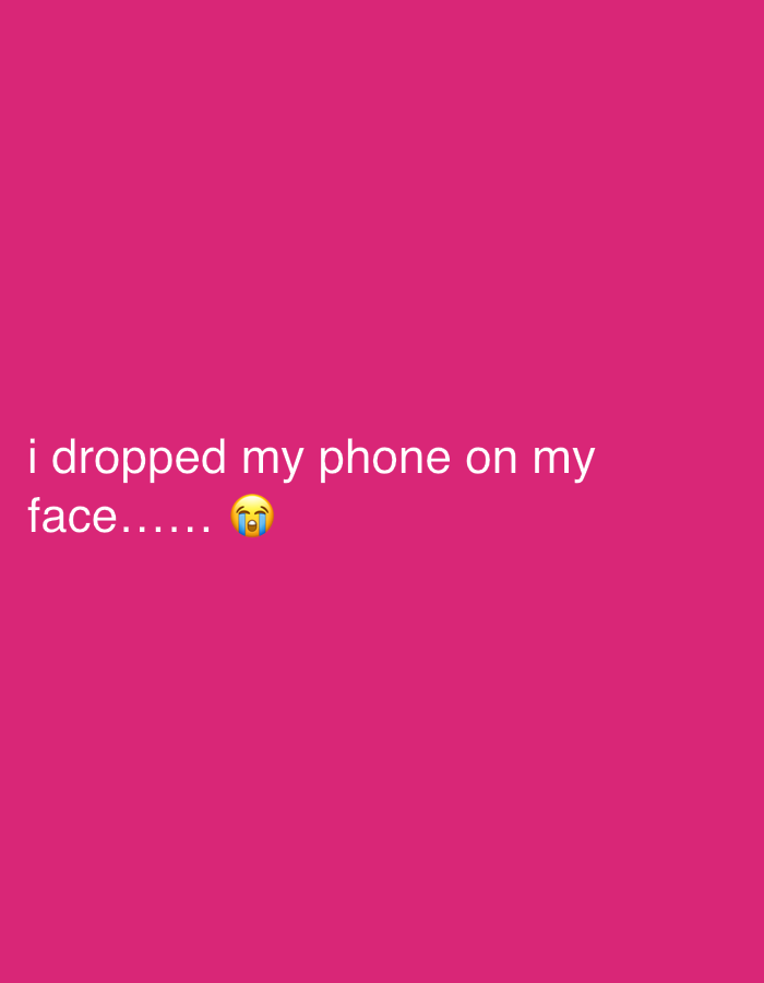 The image displays a solid, vibrant pink background. In the bottom left quadrant, white text in a sans-serif font reads: "i dropped my phone on my face......". Following the text, there is a yellow emoji depicting a crying face (๐ญ), characterized by arched eyebrows, a downturned mouth, and tears streaming from its eyes. The overall composition is simple, serving as a text-based meme or social media post conveying a relatable moment of accidental injury and mild frustration.