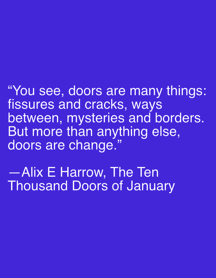 The image shows a quote in white text on a blue background. The quote is: "You see, doors are many things: fissures and cracks, ways between, mysteries and borders. But more than anything else, doors are change." Below the quote, it is attributed to Alix E Harrow, The Ten Thousand Doors of January.