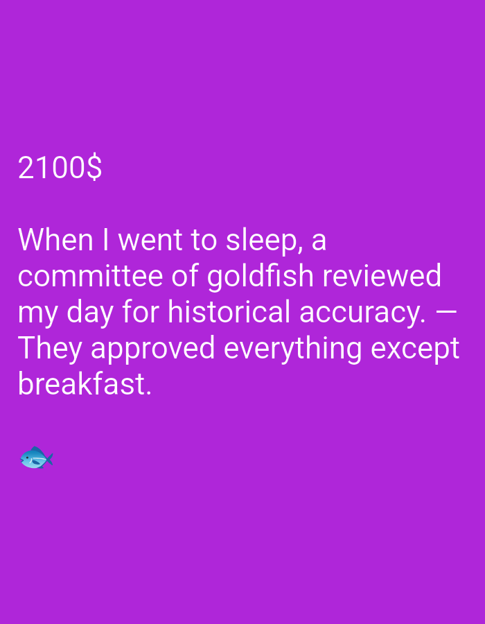 The image is a meme with a purple background. At the top left, the text "2100$" is displayed in white. Below this, a longer text reads: "When I went to sleep, a committee of goldfish reviewed my day for historical accuracy. — They approved everything except breakfast." In the bottom left corner, there is a small blue fish emoji.