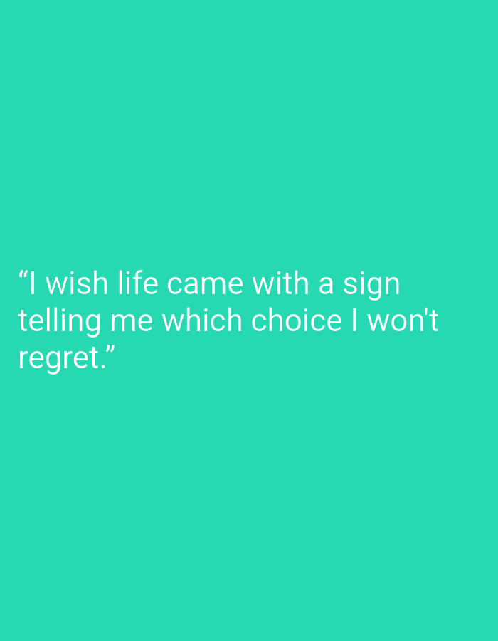 A white quote in a sans-serif font is centered on a teal background. The quote reads, "I wish life came with a sign telling me which choice I won't regret."