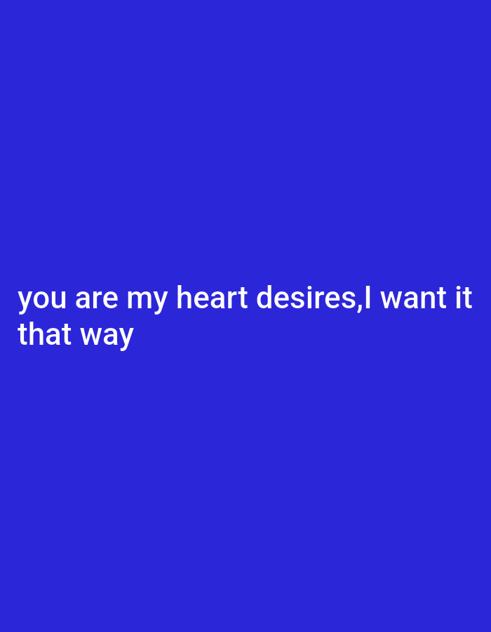 The image contains white text on a blue background. The text reads "you are my heart desires,I want it that way". There are no people, subjects, objects, actions, or interactions visible in the image. The location in the city of Gboko, Nigeria cannot be determined from the image.