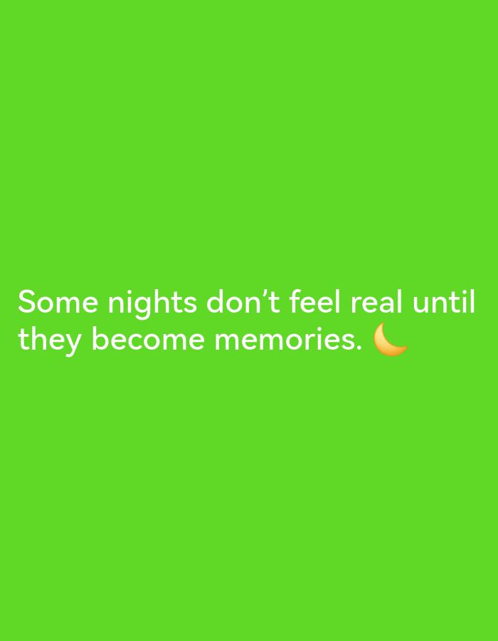 The image is a green background with the text "Some nights don't feel real until they become memories. 🌙" The location is not provided in the image, and therefore cannot be described.