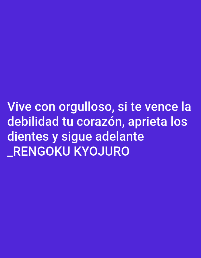 The image consists of a dark blue background with white text. The text is in Spanish and reads: "Vive con orgulloso, si te vence la debilidad tu corazón, aprieta los dientes y sigue adelante _RENGOKU KYOJURO". The last line is attributed to Rengoku Kyojuro.