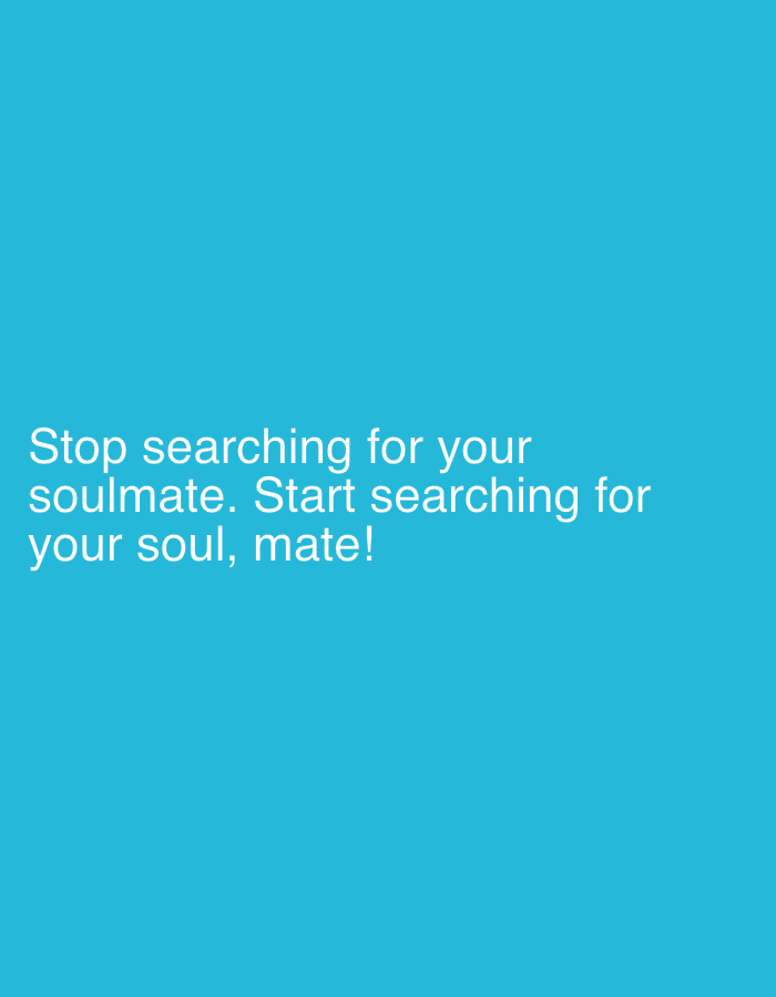 The image is a digital graphic with the text "Stop searching for your soulmate. Start searching for your soul, mate!" written in white font on a turquoise background. The text is centered horizontally and positioned towards the lower third of the image. The background is a uniform color with no additional visual elements. The image does not depict any location or scene in Chennai, India.