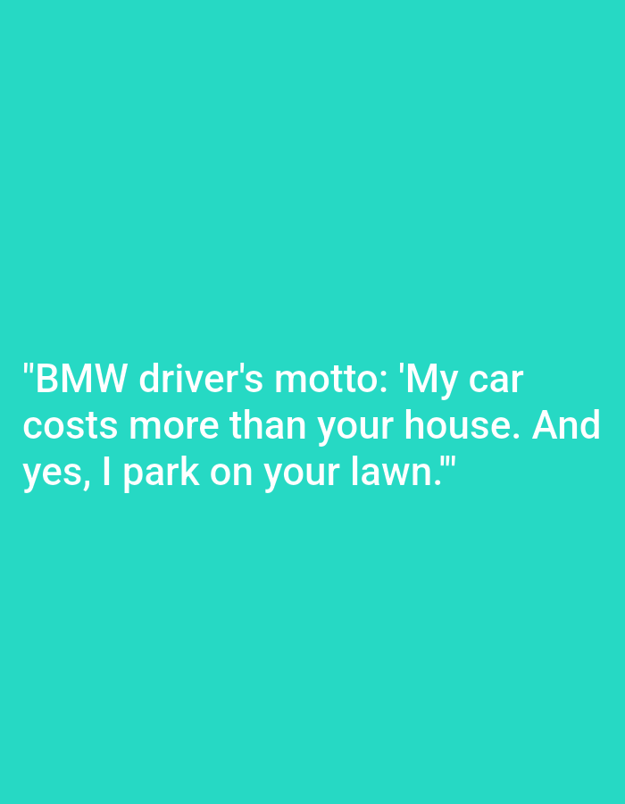 The image contains a text overlay on a teal background. The text reads: "BMW driver's motto: 'My car costs more than your house. And yes, I park on your lawn.'" There is no depiction of Kępno, Poland or any specific scene within it.