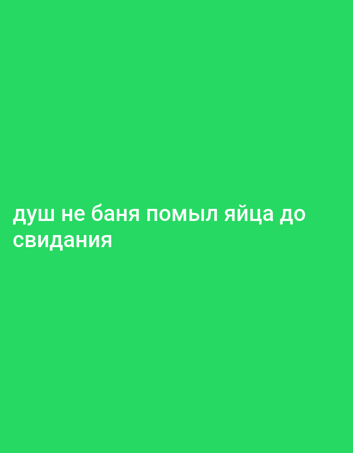 The media file is a short video with a green background and white text. The text, written in Cyrillic, appears to be a humorous or nonsensical phrase. The first line reads "душ не баня помыл яйца до" which translates to "shower not bath washed balls up to". The second line reads "свидания" which translates to "dates" or "farewell". The phrase as a whole does not form a coherent sentence and is likely intended for comedic effect. There are no people, objects, or scene depicted in the video other than the text itself. The background is a solid, bright green, with no discernible location context beyond what is provided in the prompt. The time of day and weather are not relevant as there is no scene. The emotion conveyed by the text is difficult to ascertain but could be interpreted as absurd or playful given its nonsensical nature. The location context provided is Biryusinsk, Russia, but this is not visually represented in the media file itself.