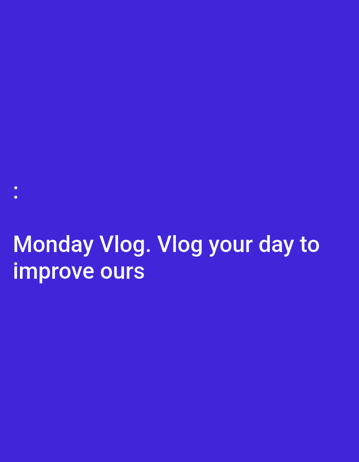 The image is a screenshot with white text on a solid royal blue background. The text reads "Monday Vlog. Vlog your day to improve ours." Two white colons appear above the text. The scene depicts digital content, specifically a textual overlay on a colored background, with no discernible connection to Kryvyi Rih, Ukraine.