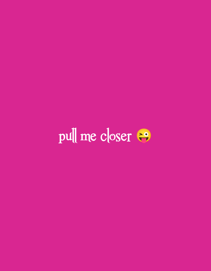 A pink background features the text "pull me closer" in white cursive font, with a winking face emoji with its tongue sticking out on the right.