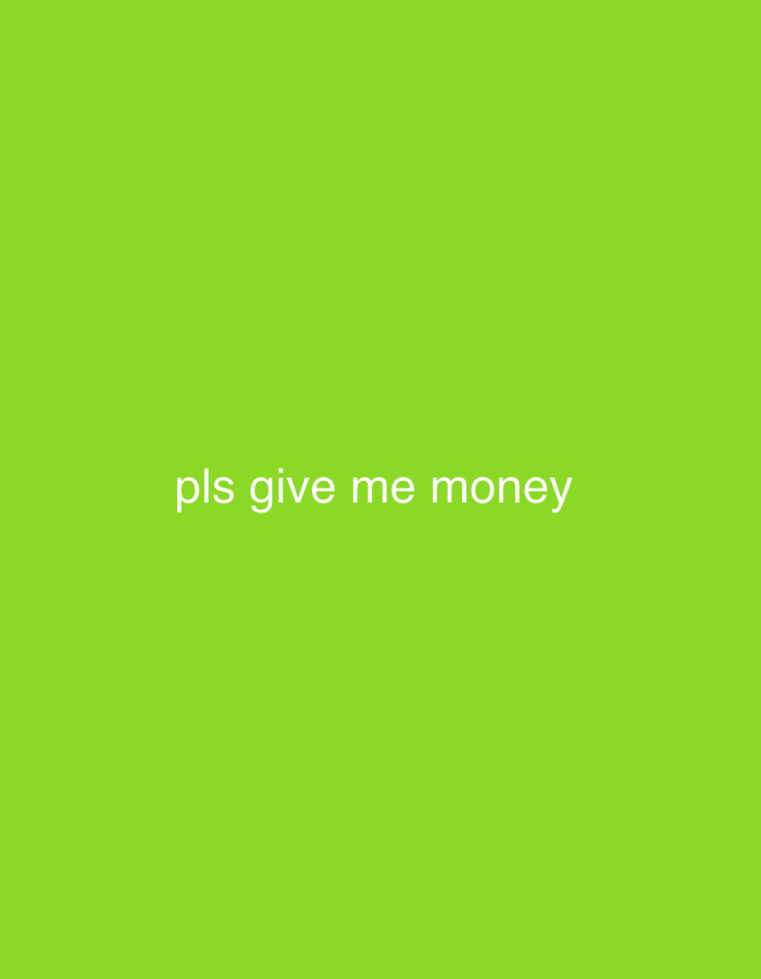 A bright green background fills the image. In the center of the image, white text reads "pls give me money".