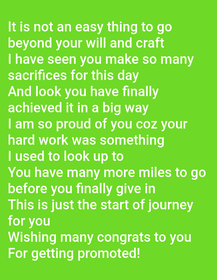 A digital image displays white text on a bright green background. The text reads: "It is not an easy thing to go beyond your will and craft I have seen you make so many sacrifices for this day And look you have finally achieved it in a big way I am so proud of you coz your hard work was something I used to look up to You have many more miles to go before you finally give in This is just the start of journey for you Wishing many congrats to you For getting promoted!"