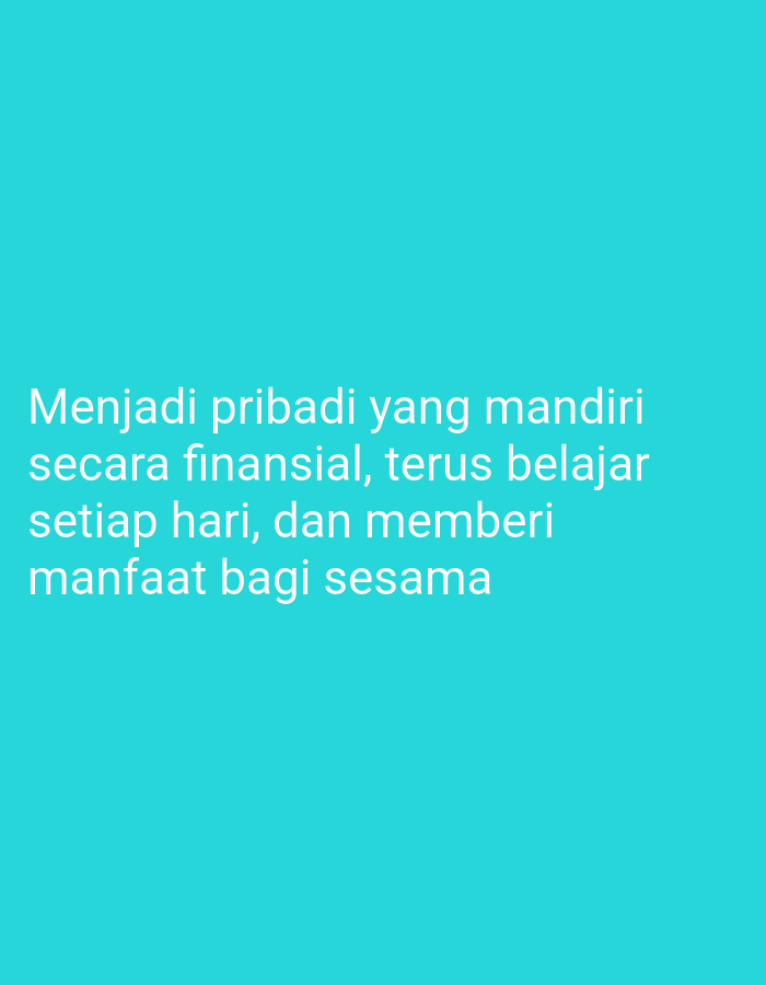 The image is a photograph of white text on a teal background. The text reads "Menjadi pribadi yang mandiri secara finansial, terus belajar setiap hari, dan memberi manfaat bagi sesama." This translates to "Become a financially independent person, keep learning every day, and benefit others." There are no people, objects, actions, interactions, or environmental details depicted in this image, beyond the text itself and the background color. The location in the city of Ringinrejo, Indonesia is not evident from the image.