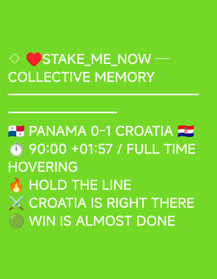 The image displays text overlaid on a bright green background. The text appears to be from a social media post or a similar digital format.
At the top, there is a diamond shape, followed by a red heart emoji, and then the text "STAKE_ME_NOW". Below this, the text "COLLECTIVE MEMORY" is centered.
Further down, the flags of Panama and Croatia are shown, with the text "PANAMA 0-1 CROATIA" following. To the left of the score is a stopwatch emoji, and to the right is the text "90:00 +01:57 / FULL TIME".
Beneath this, the word "HOVERING" is displayed.
The next line features a fire emoji and the text "HOLD THE LINE".
Following that, crossed swords emojis are present, followed by the text "CROATIA IS RIGHT THERE".
Finally, a green circle emoji is at the bottom, with the text "WIN IS ALMOST DONE".
There are no discernible elements related to a city, location, people, actions, or interactions within the image. The image is purely text-based with some emojis on a colored background.