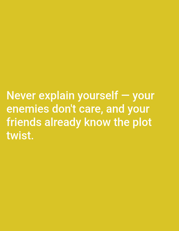 The image contains white text on a yellow background. The text reads: "Never explain yourself — your enemies don't care, and your friends already know the plot twist." The image does not contain any information about the city of Stavropol, Russia, nor does it depict any people, subjects, objects, actions, interactions, or environment.