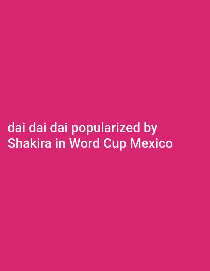 The image contains the text "dai dai dai popularized by Shakira in Word Cup Mexico" centered on a bright pink background. There is no visible content related to Lhokseumawe, Indonesia, or any discernible scene that could be described forensically.